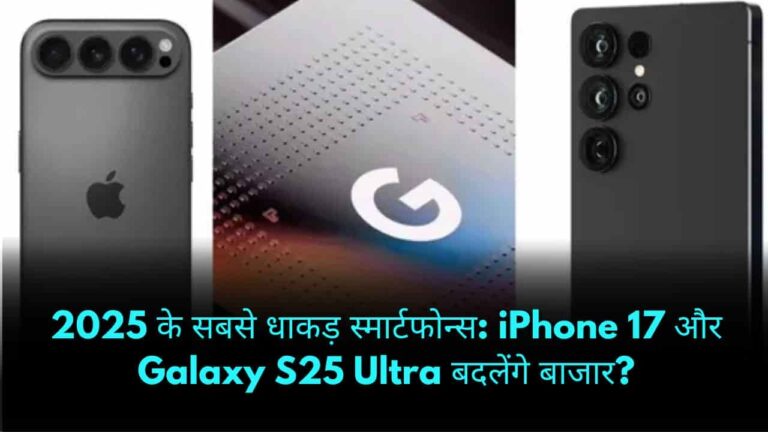 2025 के सबसे धाकड़ स्मार्टफोन्स iPhone 17 और Galaxy S25 Ultra बदलेंगे बाजार