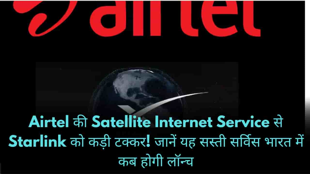 Airtel की Satellite Internet Service से Starlink को कड़ी टक्कर! जानें यह सस्ती सर्विस भारत में कब होगी लॉन्च