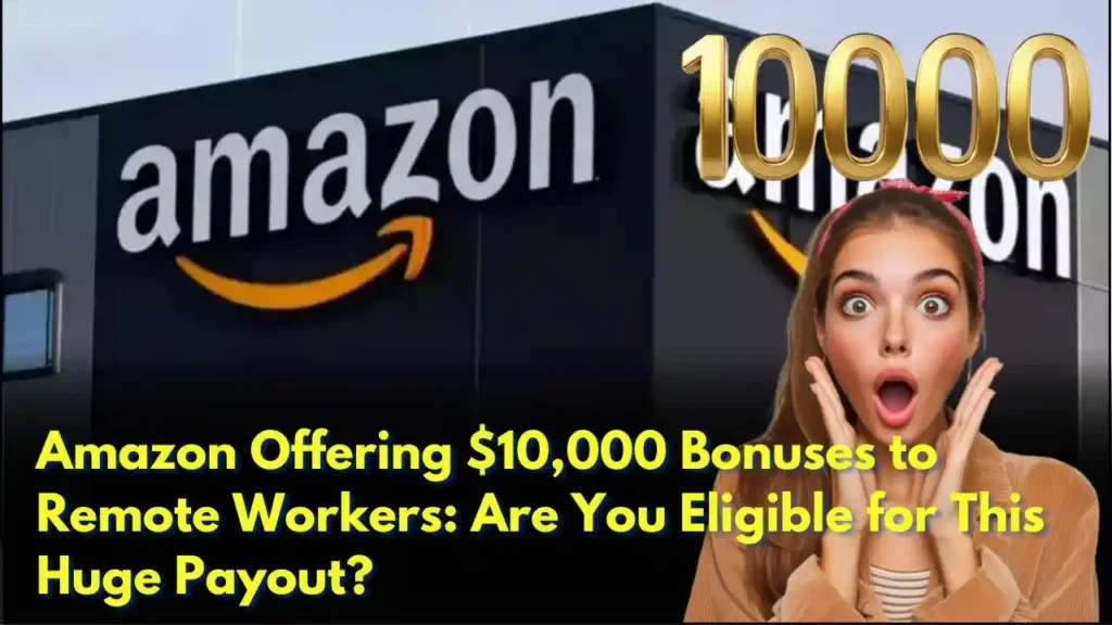 Amazon Offering $10,000 Bonuses to Remote Workers Are You Eligible for This Huge Payout