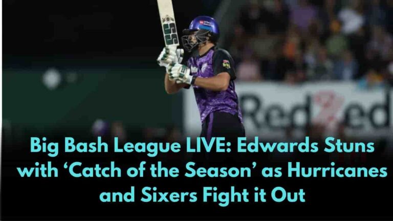 Big Bash League LIVE: Edwards Stuns with ‘Catch of the Season’ as Hurricanes and Sixers Fight it Out