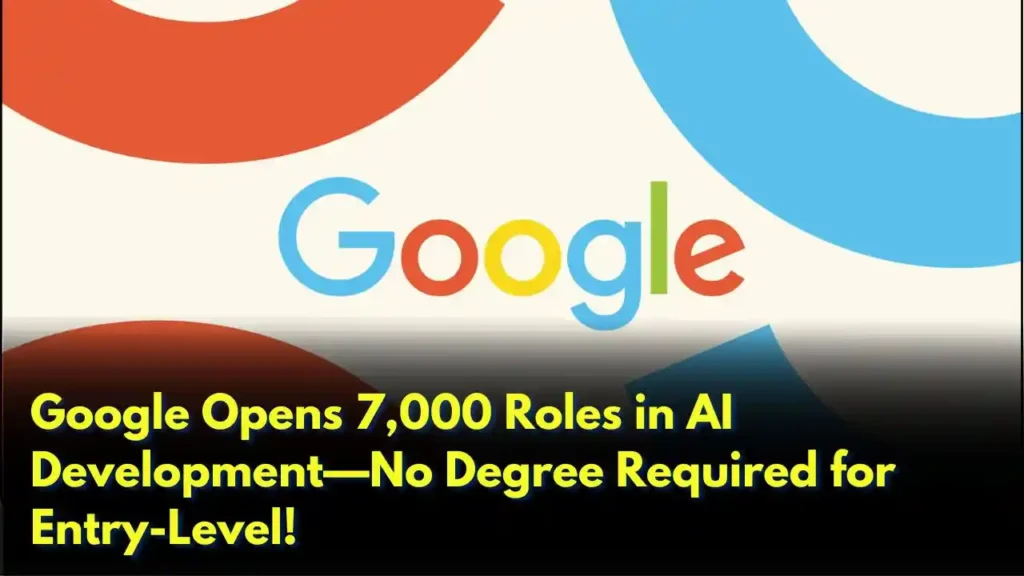 Google Opens 7,000 Roles in AI Development—No Degree Required for Entry-Level!