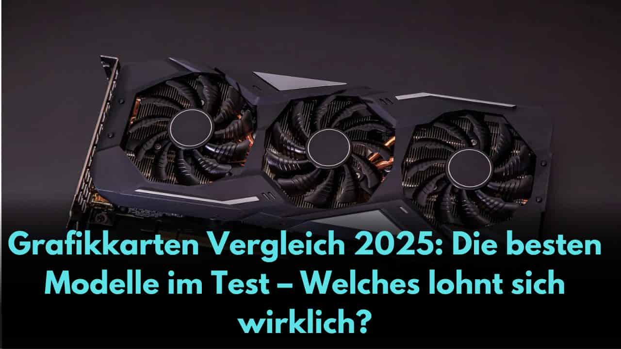 Grafikkarten Vergleich 2025 Die besten Modelle im Test – Welches lohnt sich wirklich