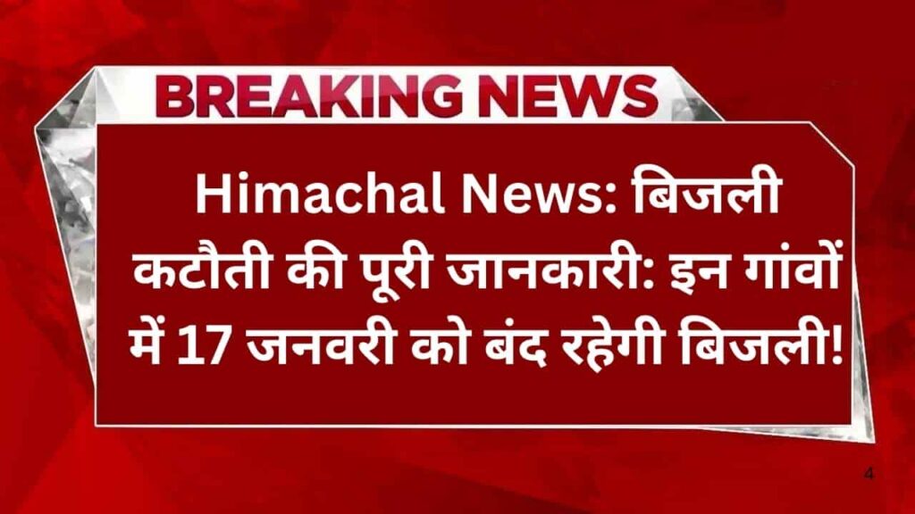 Himachal News: बिजली कटौती की पूरी जानकारी: इन गांवों में 17 जनवरी को बंद रहेगी बिजली!