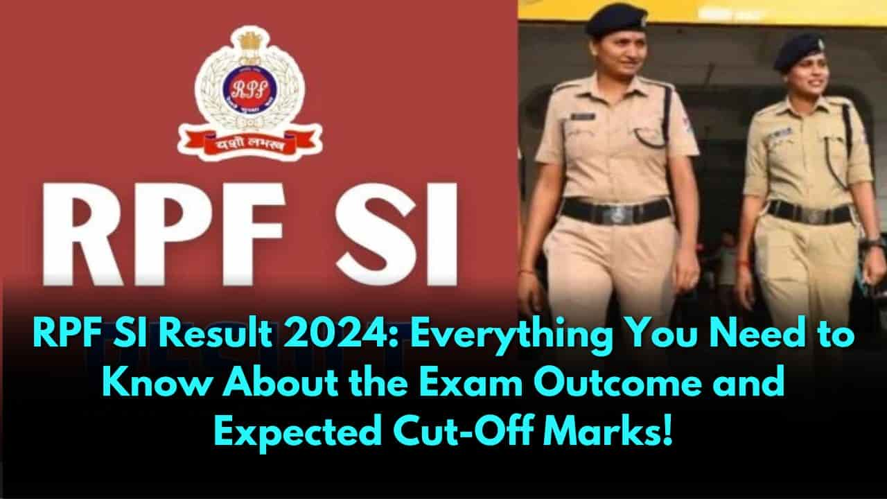 RPF SI Result 2024 Everything You Need to Know About the Exam Outcome and Expected Cut-Off Marks!