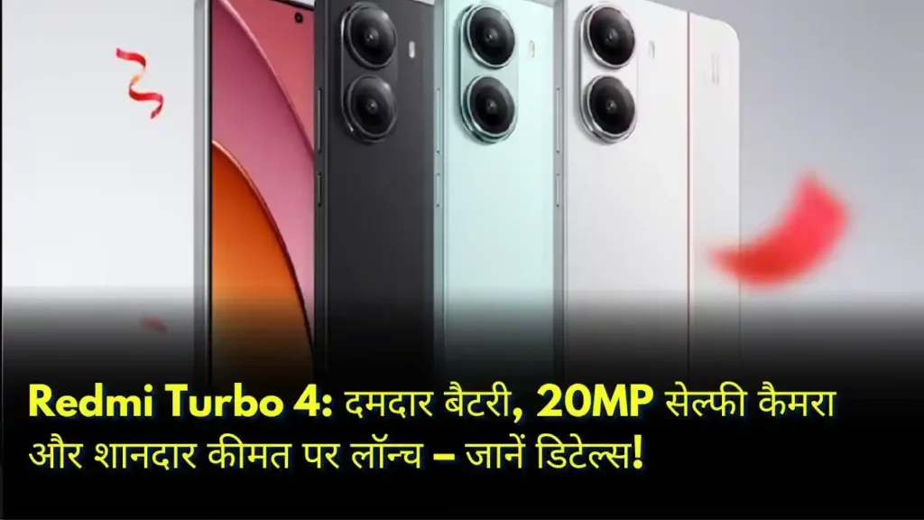 Redmi Turbo 4 दमदार बैटरी, 20MP सेल्फी कैमरा और शानदार कीमत पर लॉन्च – जानें डिटेल्स!