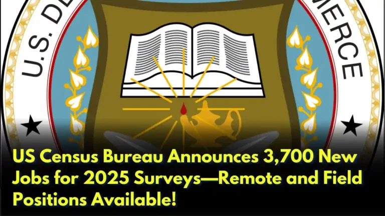 US Census Bureau Announces 3,700 New Jobs for 2025 Surveys—Remote and Field Positions Available!