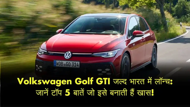 Volkswagen Golf GTI जल्द भारत में लॉन्च जानें टॉप 5 बातें जो इसे बनाती हैं खास!