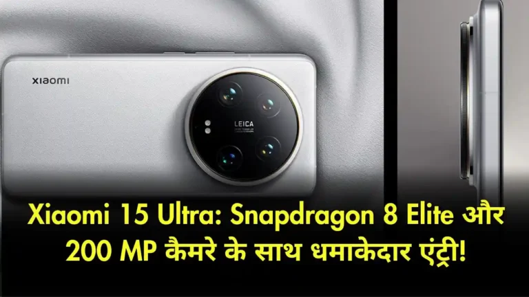 Xiaomi 15 Ultra Snapdragon 8 Elite और 200 MP कैमरे के साथ धमाकेदार एंट्री!