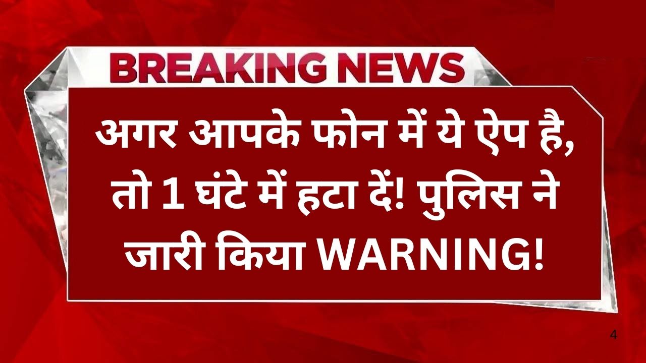 अगर आपके फोन में ये ऐप है, तो 1 घंटे में हटा दें! पुलिस ने जारी किया WARNING!